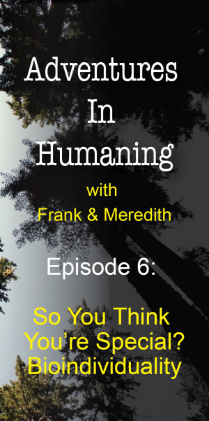 Adventures In Humaning - Episode 6: So You Think You're Special? Bioindividuality | Frank Hults of Frankly Well & Meredith Rhodes of Forward Health Coach