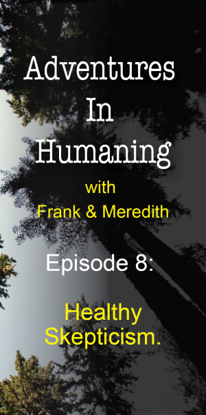 Adventures In Humaning Episode 008: Healthy Skepticism | Frank Hults of Frankly Well & Meredith Rhodes of Forward Health