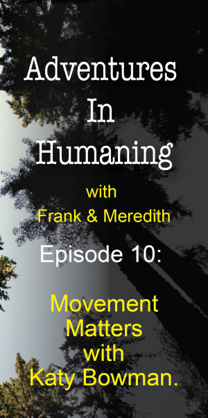 Adventures in Humaning - Episode 10: Movement Matters with Katy Bowman | Frank Hults of Frankly Well & Meredith Rhodes of Forward Health Coach