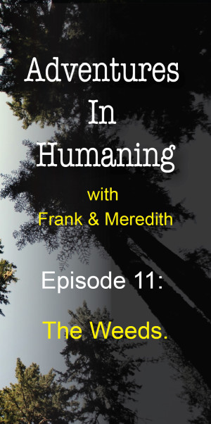 Adventures in Humaning - Episode 11: The Weeds | Frank Hults of Frankly Well, and Meredith Rhodes of Forward Health Coach